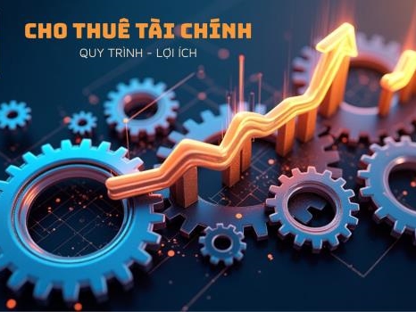 Cho Thuê Tài Chính tại Việt Nam: Quy Trình và Lợi Ích Vượt Trội Cho Doanh Nghiệp